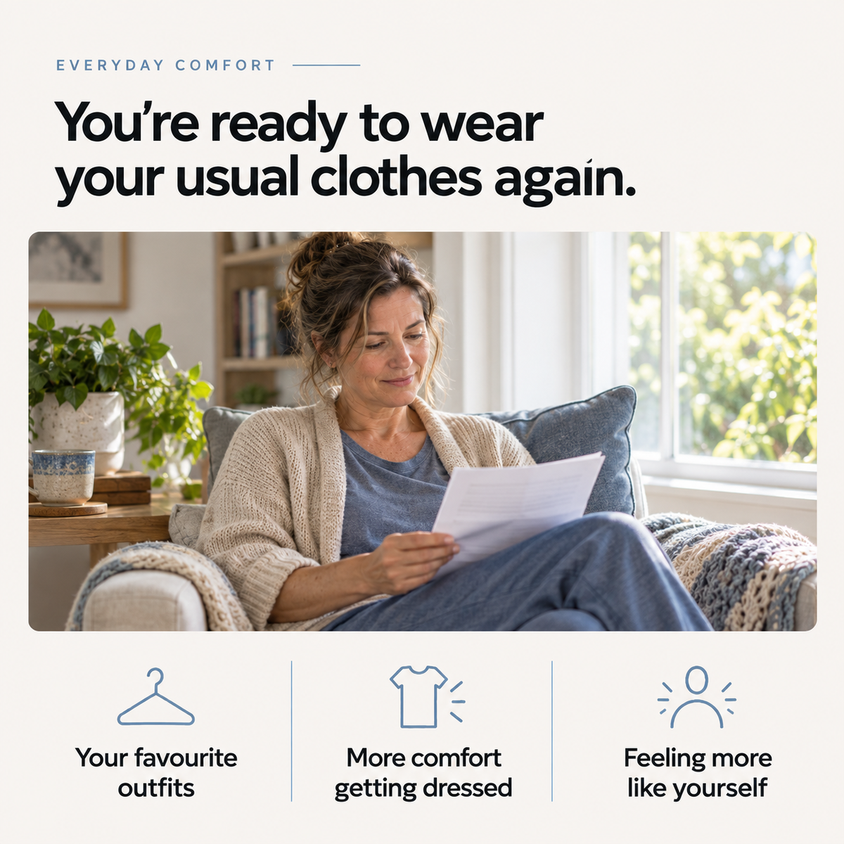 You’re ready to wear your usual clothes again.